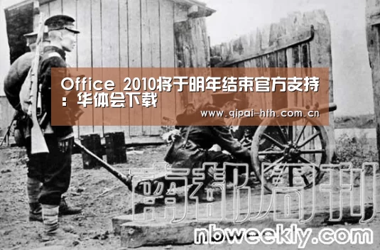 Office 2010将于明年结束官方支持:华体会下载(图2) 电竞棋牌